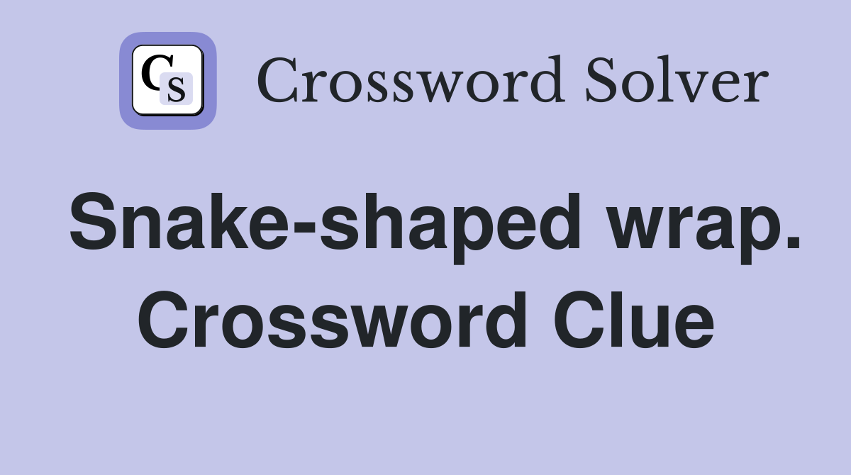 Snakeshaped wrap. Crossword Clue Answers Crossword Solver